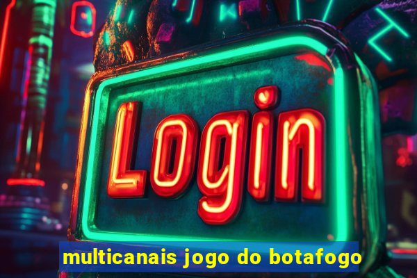 multicanais jogo do botafogo